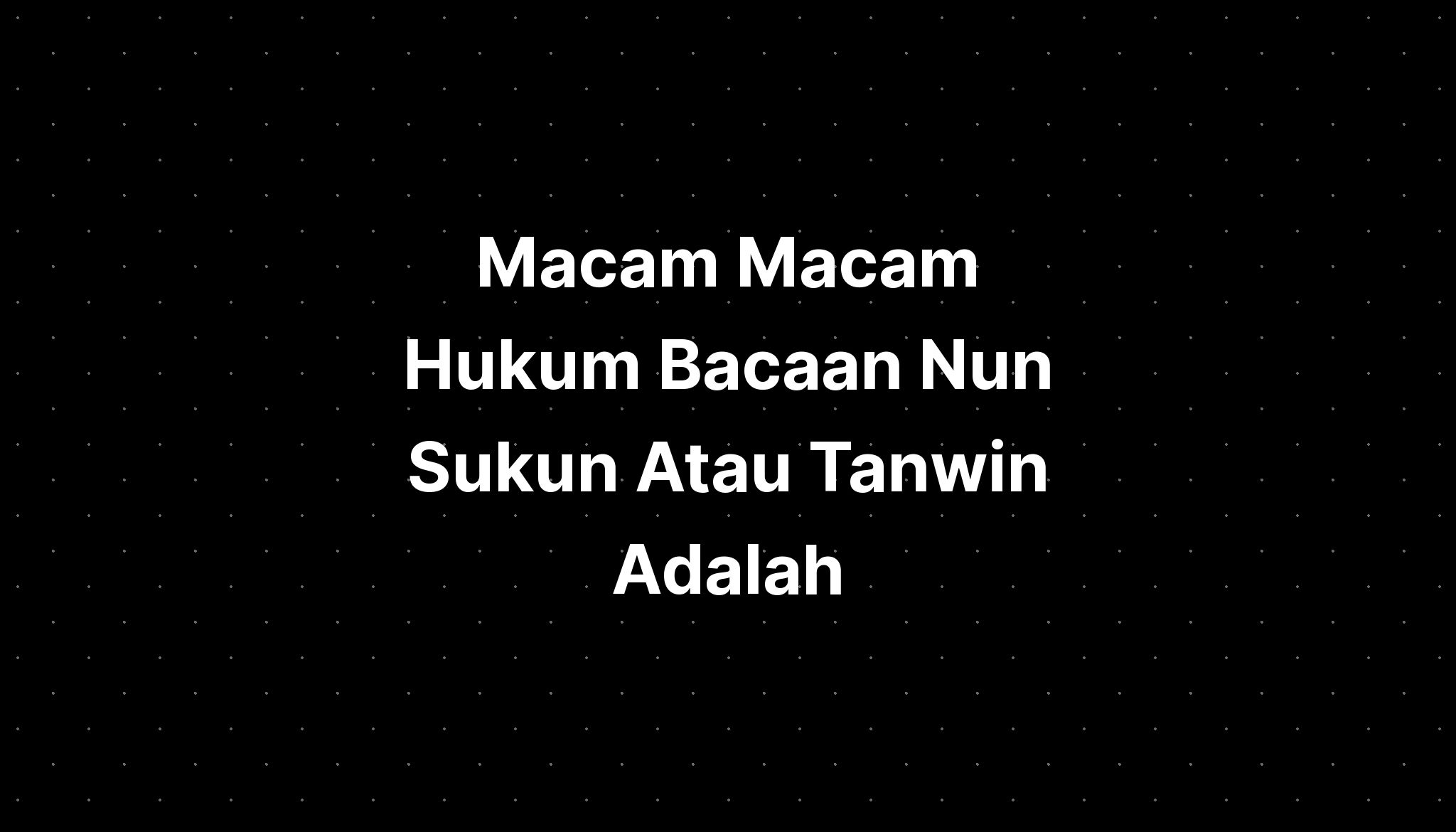 Macam Macam Hukum Bacaan Nun Sukun Atau Tanwin Adalah - IMAGESEE